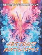 Abstract Mindscapes Reverse Coloring Book: New and Exciting Designs Suitable for All Ages