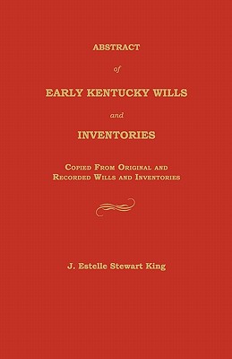 Abstract of Early Kentucky Wills and Inventories: Copied from Original and Recorded Wills and Inventories - King, Junie Estelle