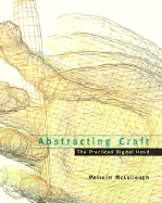 Abstracting Craft: The Practiced Digital Hand - McCullough, Malcolm