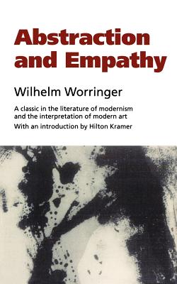 Abstraction and Empathy: A Contribution to the Psychology of Style - Worringer, Wilhelm