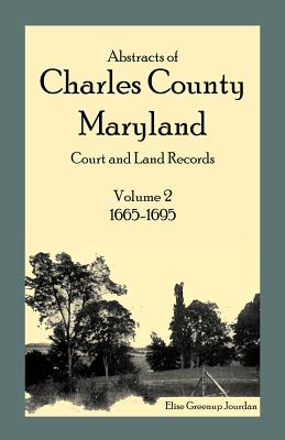 Abstracts of Charles County, Maryland Court and Land Records: Volume 2: 1665-1695 - Jourdan, Elise Greenup