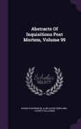 Abstracts Of Inquisitions Post Mortem, Volume 99