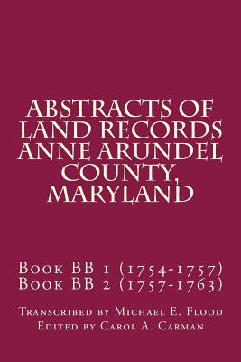 Abstracts of Land Records Anne Arundel County, Maryland - Carman, Carol a (Editor), and Flood, Michael