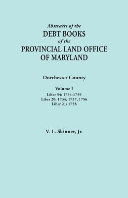 Abstracts of the Debt Books of the Provincial Land Office of Maryland. Dorchester County, Volume I. Liber 54: 1734-1759; Liber 20: 1734, 1737, 1756; L - Skinner, Vernon L, Jr.