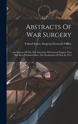 Abstracts Of War Surgery; An Abstract Of The War Literature Of General Surgery That Has Been Published Since The Declaration Of War In 1914 - United States Surgeon-General's Office (Creator)