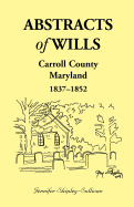 Abstracts of Wills, Carroll County, Maryland, 1837-1852 - Shipley-Sullivan, Jennifer