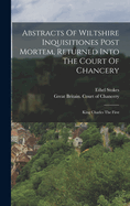 Abstracts of Wiltshire Inquisitiones Post Mortem, Returned Into the Court of Chancery: King Charles the First