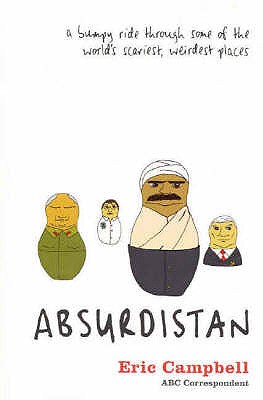 Absurdistan: A Bumpy Ride Through Some of the World's Scariest, Weirdest Places - Campbell, Eric