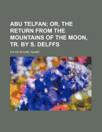 Abu Telfan: Or, the Return from the Mountains of the Moon, Tr. by S. Delffs