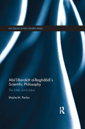 Abu'l-Barakat al-Baghdadi's Scientific Philosophy: The Kitab al-Mu'tabar