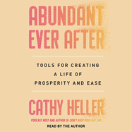 Abundant Ever After: Tools for Creating a Life of Prosperity and Ease