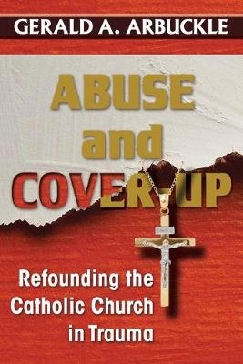 Abuse and Cover-Up: Refounding the Catholic Church in Trauma - Arbuckle, Gerald a