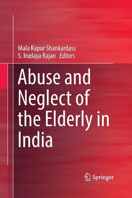 Abuse and Neglect of the Elderly in India - Shankardass, Mala Kapur (Editor), and Irudaya Rajan, S (Editor)