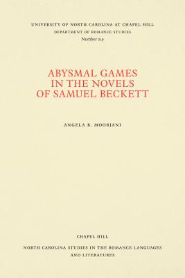 Abysmal Games in the Novels of Samuel Beckett - Moorjani, Angela B