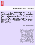 Abyssinia and Its People: Or, Life in the Land of Prester John. [A Selection from Various Narratives.] Edited by J. C. H. ... with a New Map, and ... Coloured Illustrations by MM. Vignaud and Barrat.