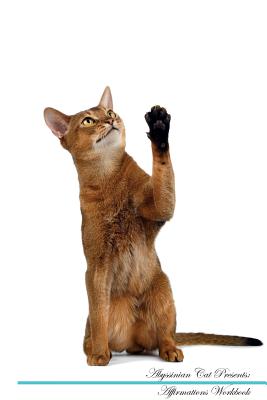 Abyssinian Cat Affirmations Workbook Abyssinian Cat Presents: Positive and Loving Affirmations Workbook. Includes: Mentoring Questions, Guidance, Supporting You. - Positivity, Live