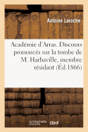 Acad?mie d'Arras. Discours Prononc?s Sur La Tombe de M. Harbaville, Membre R?sidant