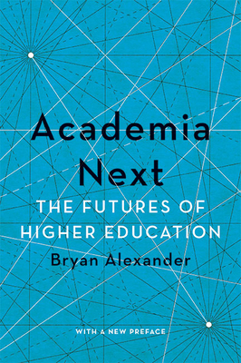 Academia Next: The Futures of Higher Education - Alexander, Bryan