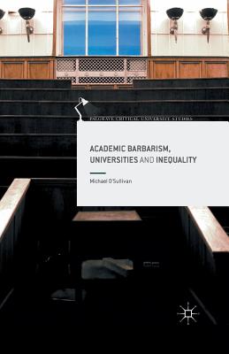 Academic Barbarism, Universities and Inequality - O'Sullivan, Michael