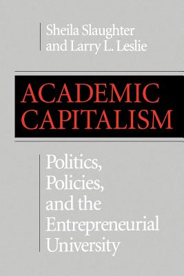 Academic Capitalism: Politics, Policies, and the Entrepreneurial University - Slaughter, Sheila, Professor, and Leslie, Larry L, Professor