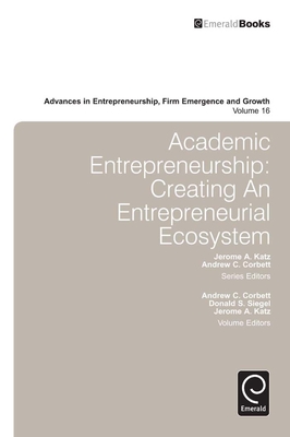 Academic Entrepreneurship: Creating an Entrepreneurial Ecosystem - Corbett, Andrew C (Editor), and Katz, Jerome a (Editor), and Siegal, Donald S (Editor)