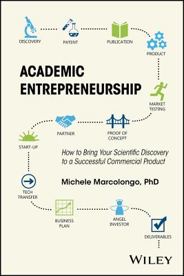 Academic Entrepreneurship: How to Bring Your Scientific Discovery to a Successful Commercial Product - Marcolongo, Michele