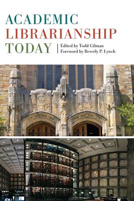 Academic Librarianship Today - Gilman, Todd (Editor), and Lynch, Beverly P (Foreword by)
