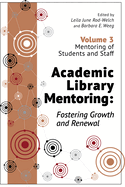 Academic Library Mentoring: Fostering Growth and Renewal, Volume 3: Mentoring of Students and Staff