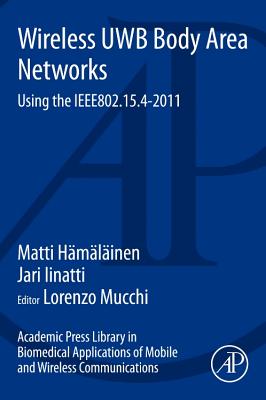 Academic Press Library in Biomedical Applications of Mobile and Wireless Communications: Wireless UWB Body Area Networks: Using the IEEE802.15.4-2011 - Hamalainen, Matti, and Mucchi, Lorenzo (Editor)