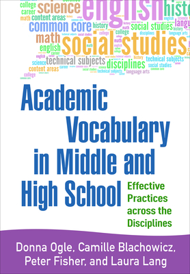 Academic Vocabulary in Middle and High School: Effective Practices Across the Disciplines - Ogle, Donna, Edd, and Blachowicz, Camille, PhD, and Fisher, Peter