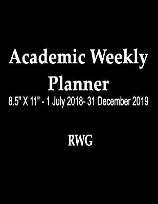 Academic Weekly Planner: 8.5 X 11 - 1 July 2018- 31 December 2019 - Rwg