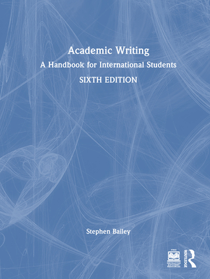 Academic Writing: A Handbook for International Students - Bailey, Stephen