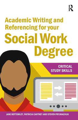 Academic Writing and Referencing for your Social Work Degree - Bottomley, Jane, and Pryjmachuk, Steven, and Cartney, Patricia