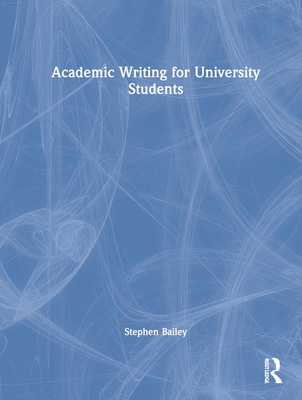 Academic Writing for University Students - Bailey, Stephen