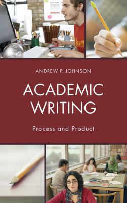 Academic Writing: Process and Product - Johnson, Andrew P