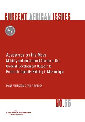 Academics on the Move. Mobility and Institutional Change in the Swedish Development Support to Research Capacity Building in Mozambique - Fellesson, Mns, and Mhlck, Paula