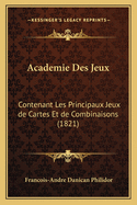 Academie Des Jeux: Contenant Les Principaux Jeux de Cartes Et de Combinaisons (1821)