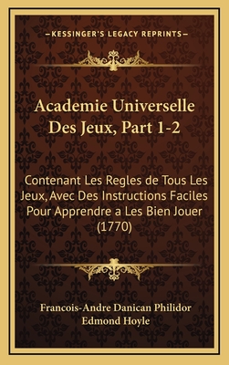 Academie Universelle Des Jeux, Part 1-2: Contenant Les Regles de Tous Les Jeux, Avec Des Instructions Faciles Pour Apprendre a Les Bien Jouer (1770) - Philidor, Francois-Andre Danican, and Hoyle, Edmond