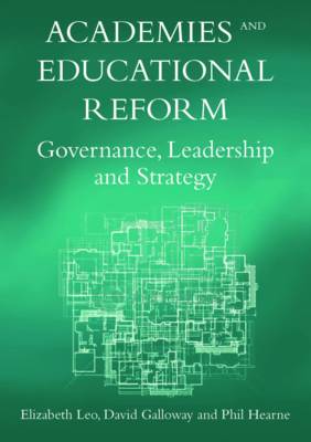 Academies and Educational Reform: Governance, Leadership and Strategy. Elizabeth Leo, David Galloway and Phil Hearn - Leo, Elizabeth, Dr., and Galloway, David, and Hearne, Phil