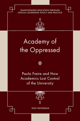 Academy of the Oppressed: Paulo Freire and How Academics Lost Control of the University - Heffernan, Troy