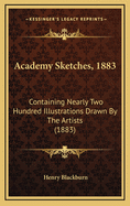 Academy Sketches, 1883: Containing Nearly Two Hundred Illustrations Drawn by the Artists (1883)