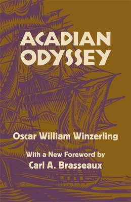 Acadian Odyssey - Winzerling, Oscar W, and Brasseaux, Carl a (Foreword by)