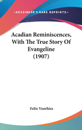 Acadian Reminiscences, With The True Story Of Evangeline (1907)