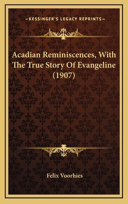 Acadian Reminiscences, With The True Story Of Evangeline (1907) - Voorhies, Felix