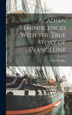 Acadian Reminiscences With the True Story of Evangeline - Voorhies, Felix