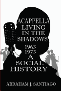 Acappella Living in the Shadows 1963-1973: A Social History