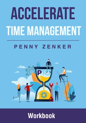 Accelerate Time Management: Workbook - Zenker, Penny