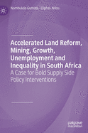 Accelerated Land Reform, Mining, Growth, Unemployment and Inequality in South Africa: A Case for Bold Supply Side Policy Interventions