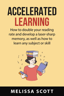 Accelerated Learning: How to double your reading rate and develop a laser-sharp memory, as well as how to learn any subject or skill