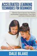 Accelerated Learning Techniques for Beginners: Effective Tips to Improve Your Memory and Reading Comprehension, Learn More and Faster, Enhance Intellect